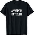 Apparently I'm Trouble, Sarcastic, Funny, Joke, Family T-Shirt