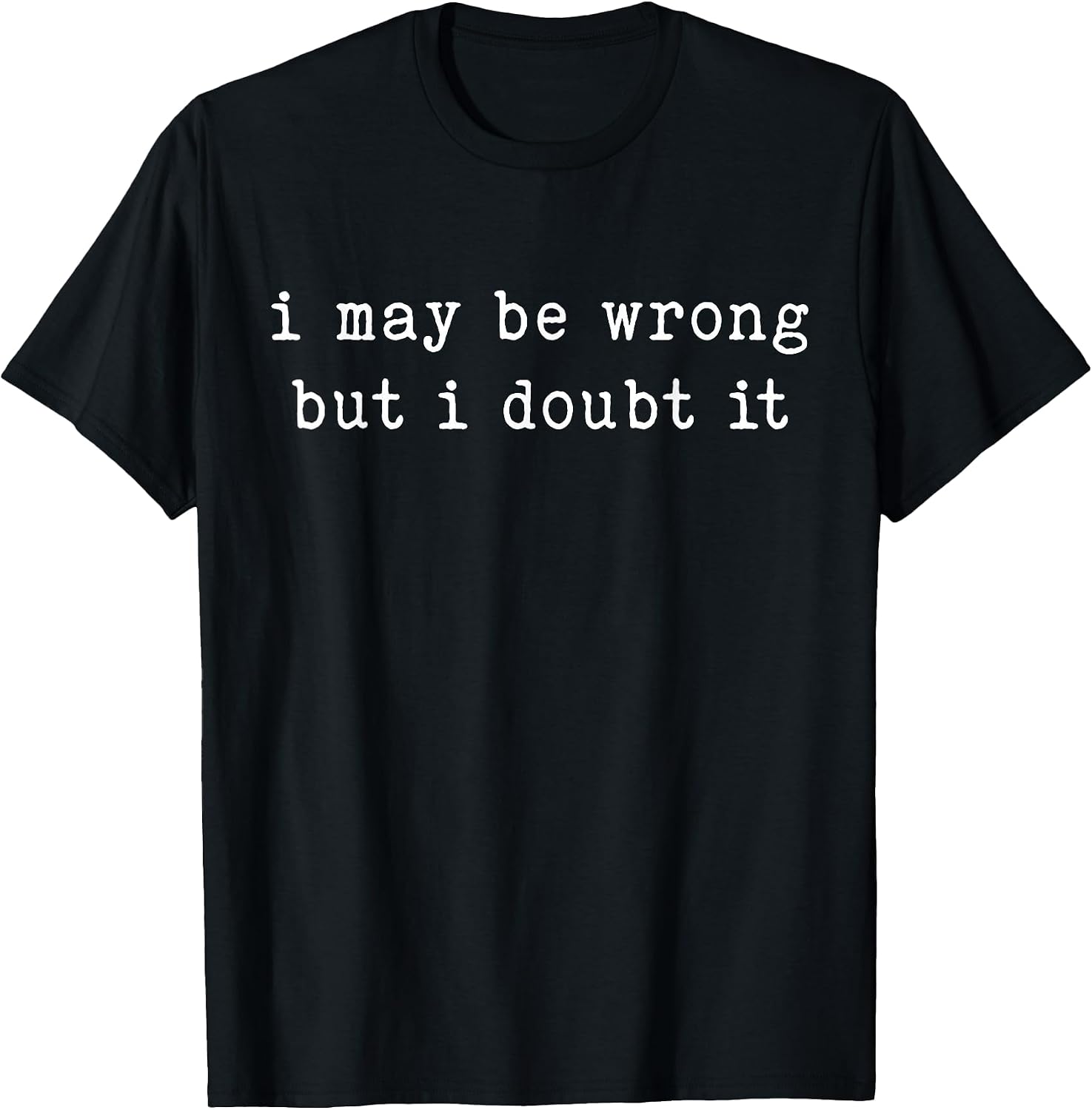 I May Be Wrong But I Doubt It Funny Sarcastic Quote T-Shirt