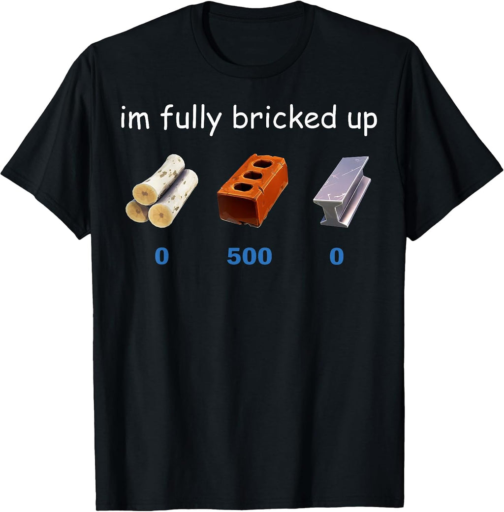 Im Fully Bricked Up Funny Gaming Tee T-Shirt