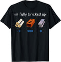 Im Fully Bricked Up Funny Gaming Tee T-Shirt
