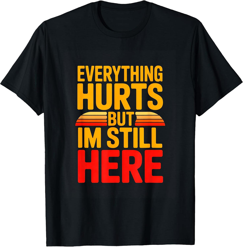 Everything Hurts But Im Still Here Workout Motivation T-Shirt