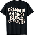 Dramatic Geldings Build Character Horse Owner Quote T-Shirt