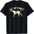 Funny Pointer Dog Get My Point T-Shirt Bird Dog Lover Gift Men Women Girls Kids T-Shirt