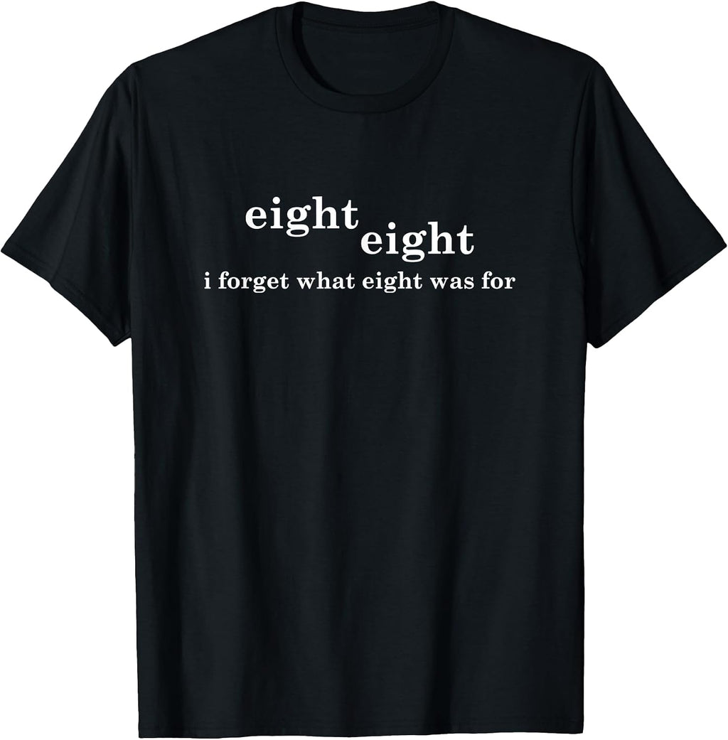 I Forget What Eight Was For Funny Saying Sarcastic