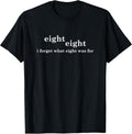 I Forget What Eight Was For Funny Saying Sarcastic