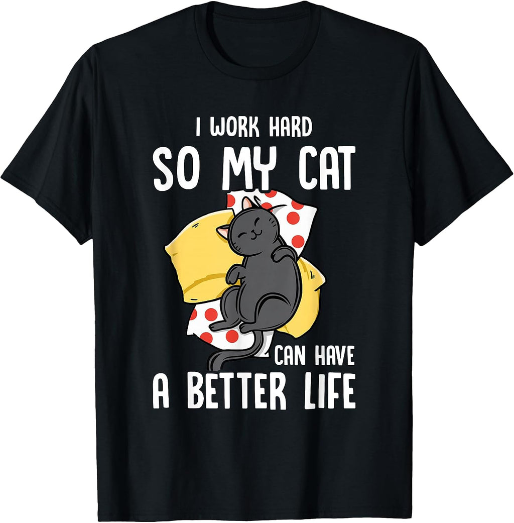 I Work Hard So My Cat Can Have A Better Life - Cat Lover T-Shirt