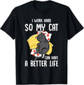 I Work Hard So My Cat Can Have A Better Life - Cat Lover T-Shirt