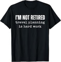 I'm Not Retired Travel Planning is Hard Work Vacation T-Shirt