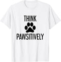 Think PAWSitively T-Shirt for Men Women Kids