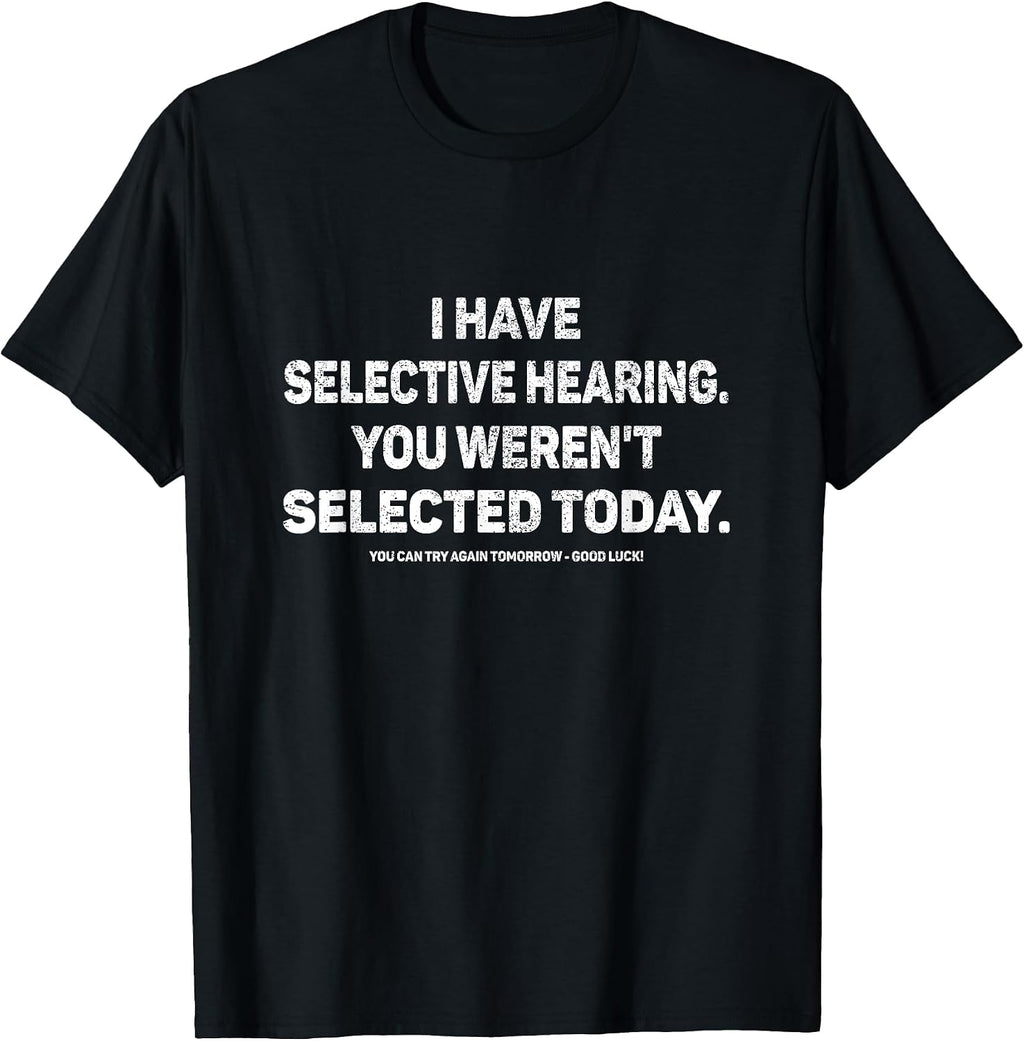 I Have Selective Hearing You Werent Selected Today Funny T-Shirt, Small, Black