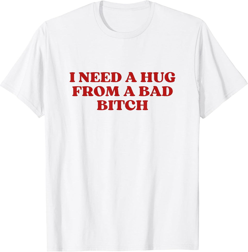 I Need A Hug From A Bad Bitch