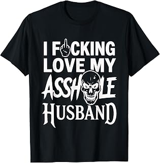 I Fcking Love My Asshole Husband Funny Sarcasm Mom Wife T-Shirt