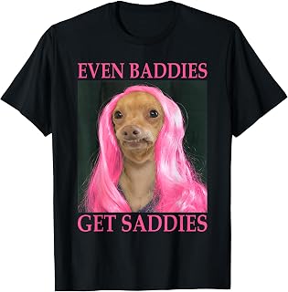 Chihuahua Even Baddies Get Saddies Funny Dog Meme Humor T-Shirt