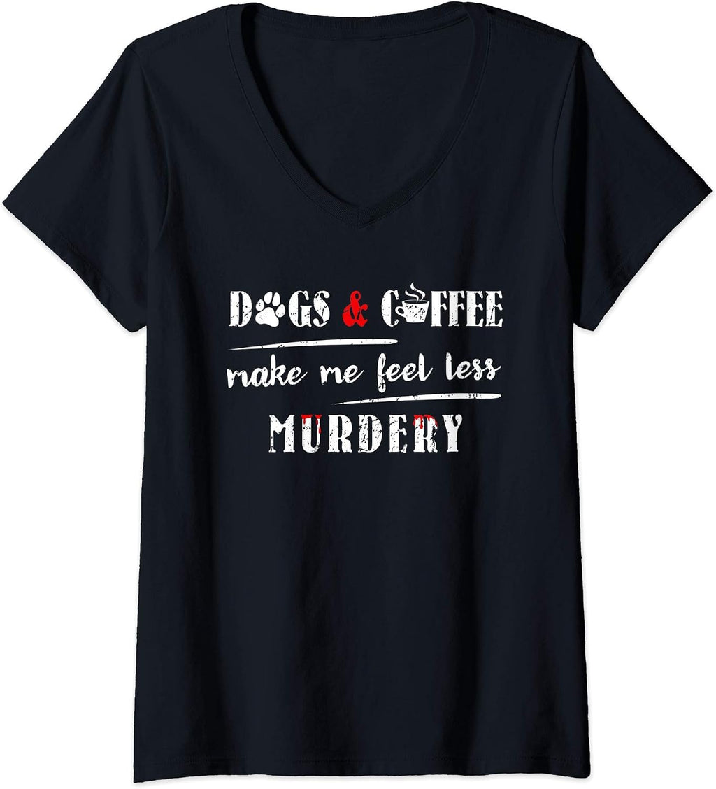 Womens Dogs & Coffee Make Me Feel Less Murdery Hilarious Dog Lover V-Neck T-Shirt