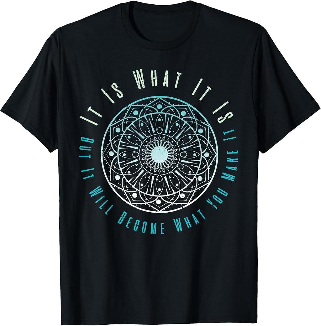 It is What It is But It Will Become What You Make It T-Shirt