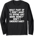 Sponsored Ad - I Don't Want To Spend Any More Money... Funny Saying Novelty Long Sleeve T-Shirt