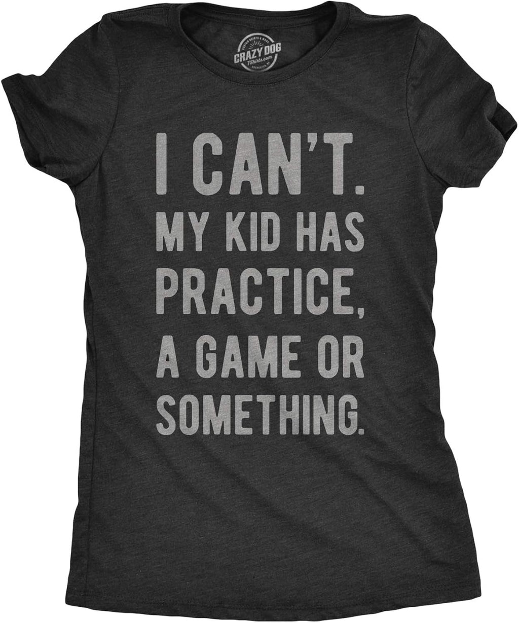 Crazy Dog Womens Funny T Shirt I Cant My Kid Has Practice A Game Or Something Mothers Day Tee