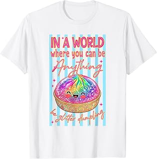 in A World Where You Can Be Anything Be Dumpling Summer T-Shirt