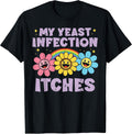 Inappropriate My Yeast Infection Itches Humor Joke Women Men T-Shirt