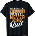 You Will Never See Me Quit - Motivational Quote Inspiration T-Shirt