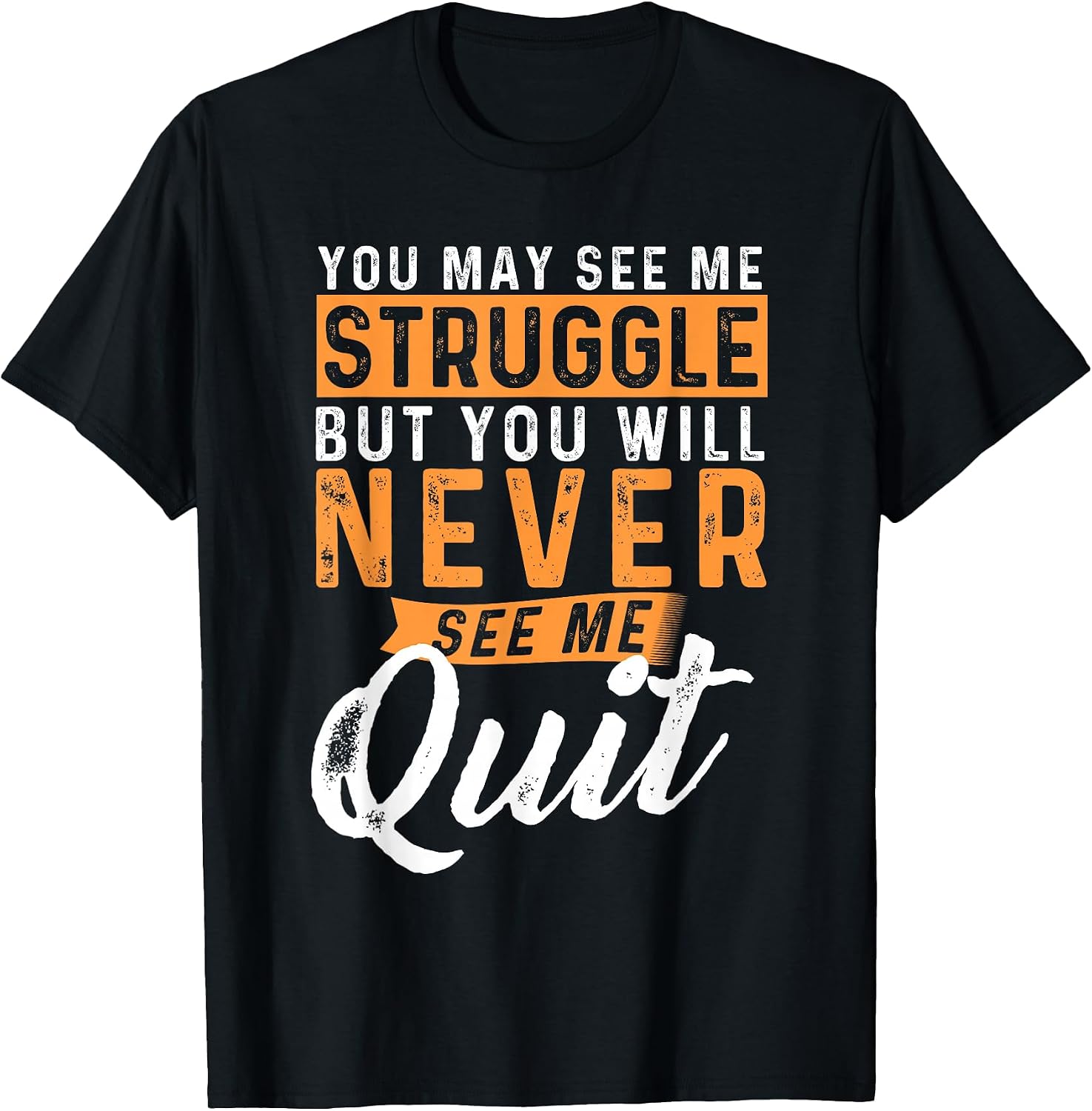 You Will Never See Me Quit - Motivational Quote Inspiration T-Shirt