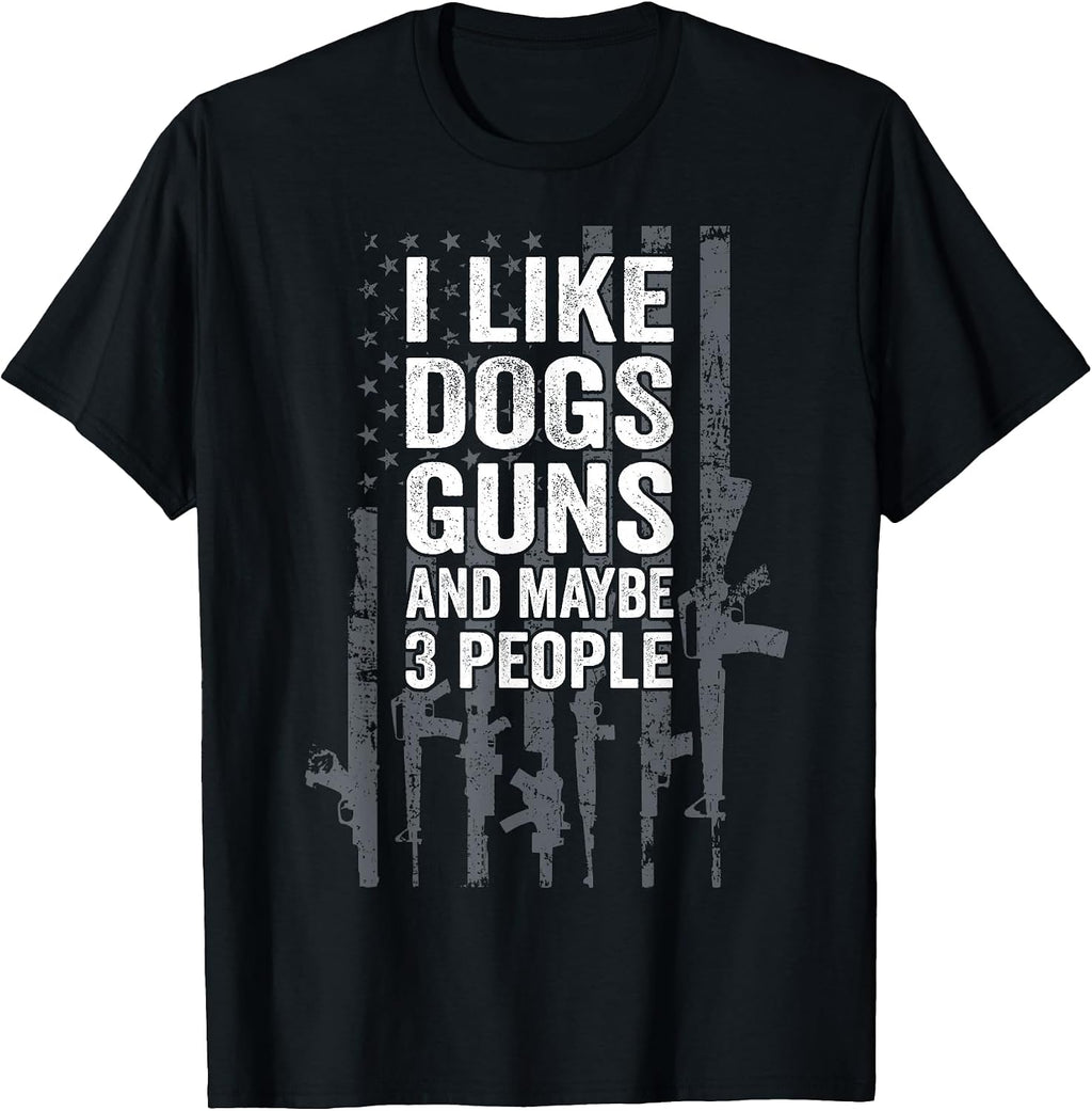 I Like Dogs Guns And Maybe 3 People - Funny USA Gun Lover T-Shirt