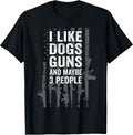 I Like Dogs Guns And Maybe 3 People - Funny USA Gun Lover T-Shirt