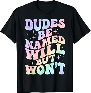 Dudes Be Named Will But Won't T-Shirt