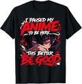 I Paused My Anime to Be Here This Better Be Good Boy Manga T-Shirt