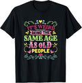 Its Weird Being The Same Age As Old People Funny Sarcastic T-Shirt