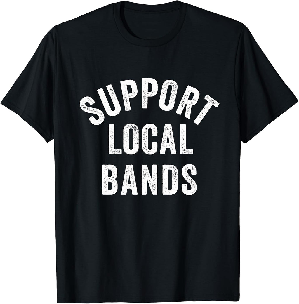 Support Local Bands Concert Festival Musician Music Lover T-Shirt