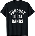 Support Local Bands Concert Festival Musician Music Lover T-Shirt