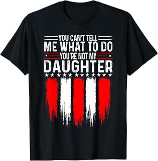 You Can't Tell Me What to Do You're Not My Daughter T-Shirt