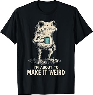 I'm About to Make It Weird Funny Frog T-Shirt