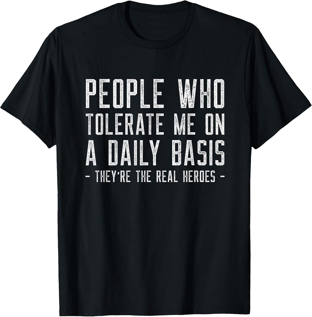 People Who Tolerate Me Are The Real Heroes Funny Sarcastic T-Shirt