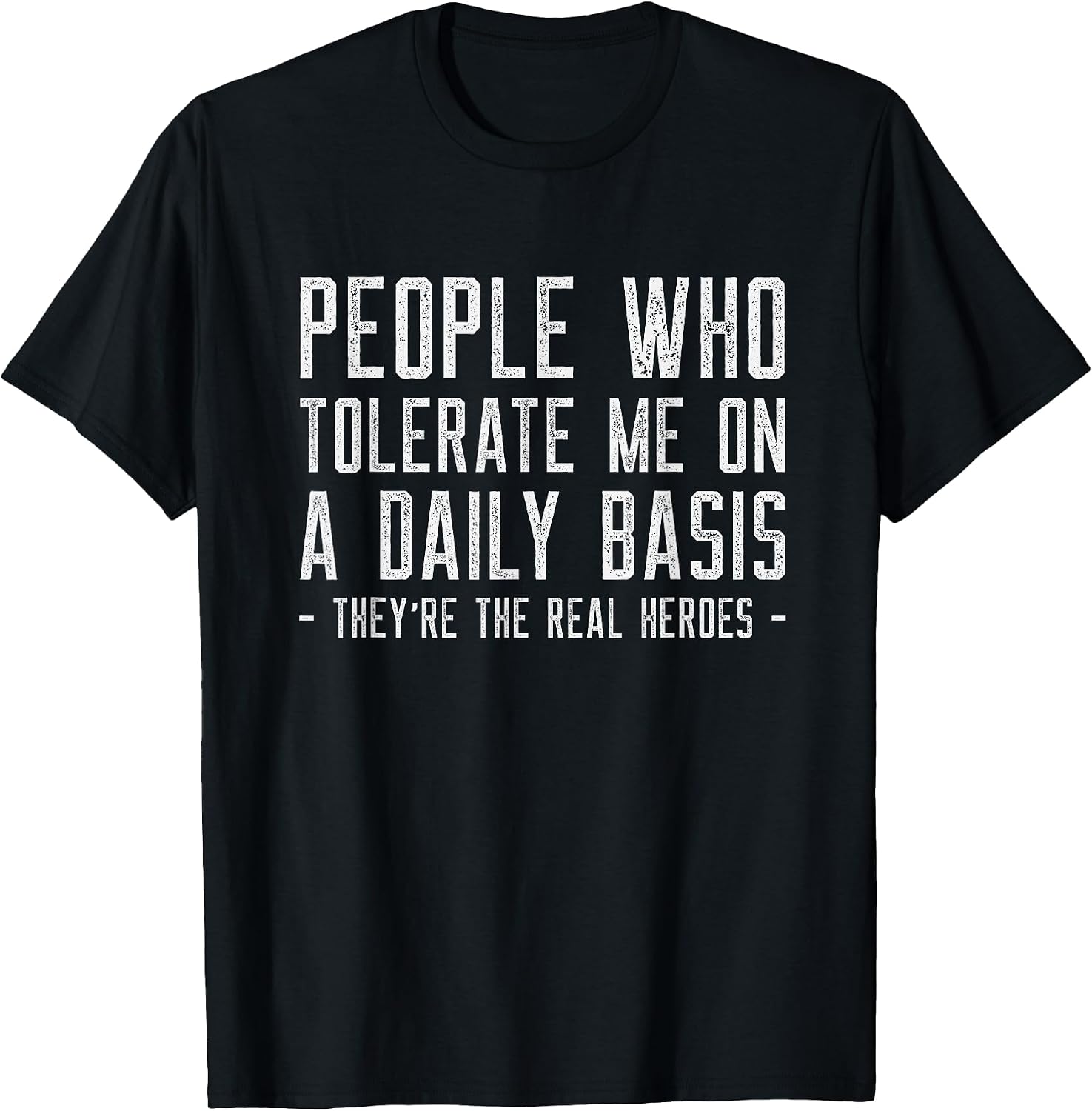People Who Tolerate Me Are The Real Heroes Funny Sarcastic T-Shirt