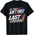 If You Ain't First You're Last Motor Car Driver Racer Racing T-Shirt