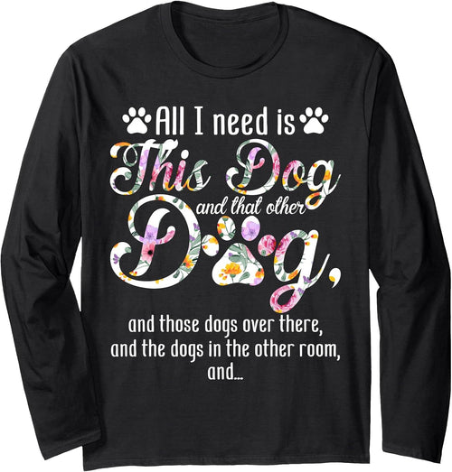 All I Need Is This Dog And That Other Dog Long Sleeve T-Shirt