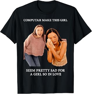Computah Make This Girl Seem Pretty Sad for A Girl So in T-Shirt