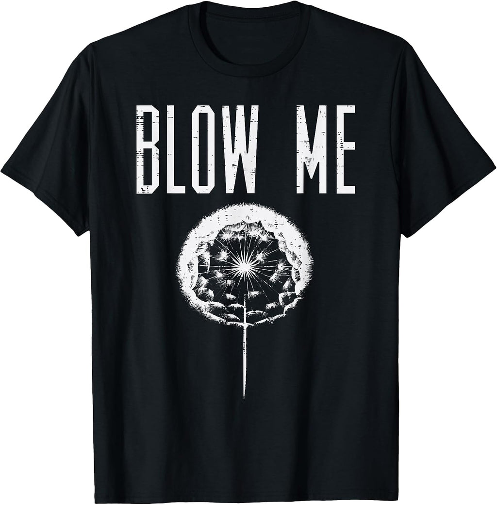 Blow Me Dandelion Funny Saying Humor Sarcastic Men Women T-Shirt