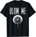 Blow Me Dandelion Funny Saying Humor Sarcastic Men Women T-Shirt