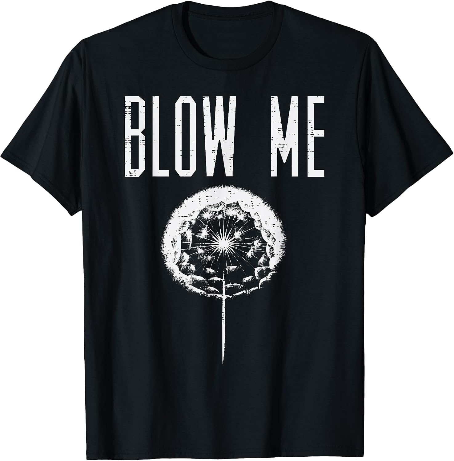 Blow Me Dandelion Funny Saying Humor Sarcastic Men Women T-Shirt