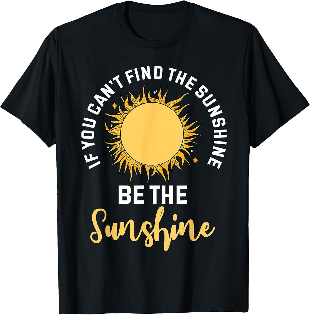 If You Can't Find The Sunshine Be The Sunshine Affirmation T-Shirt