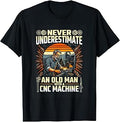 Never Underestimate an Old Man with A CNC Machine CNC Shop T-Shirt