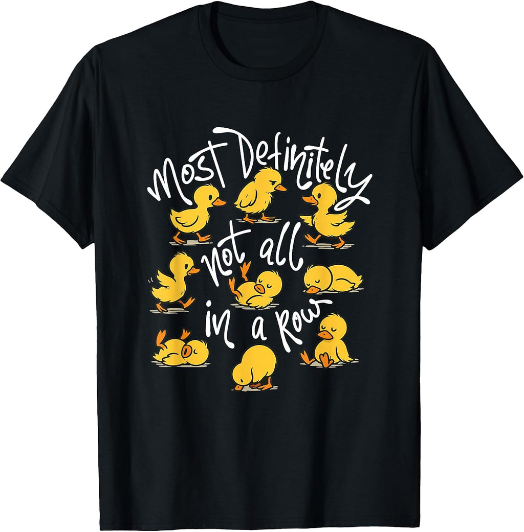 Most Definitely Not All in A Row - Sarcastic Joke Duck Lover T-Shirt