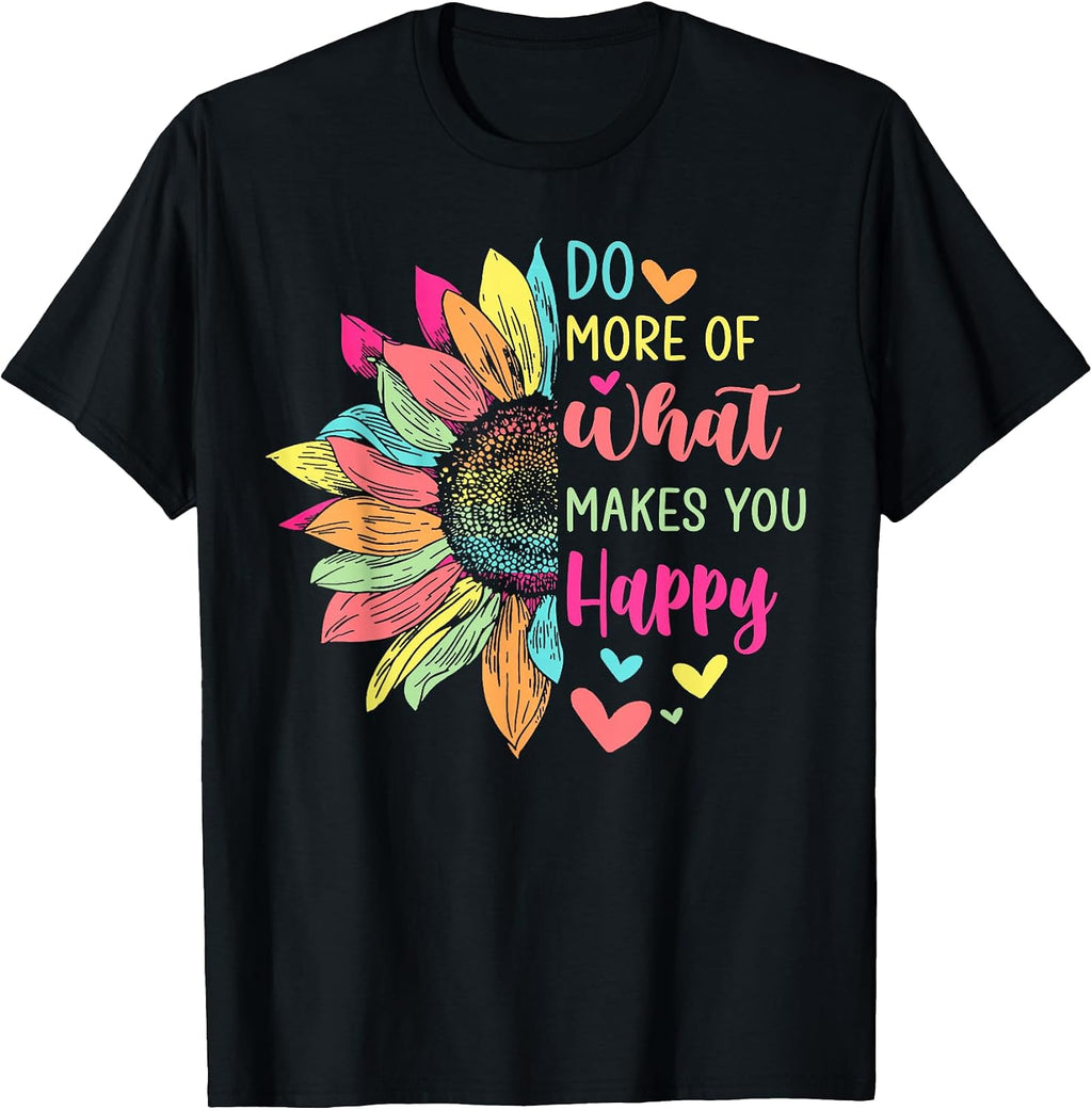 Do More of What Makes You Happy Positive Quotes Flower Gifts T-Shirt