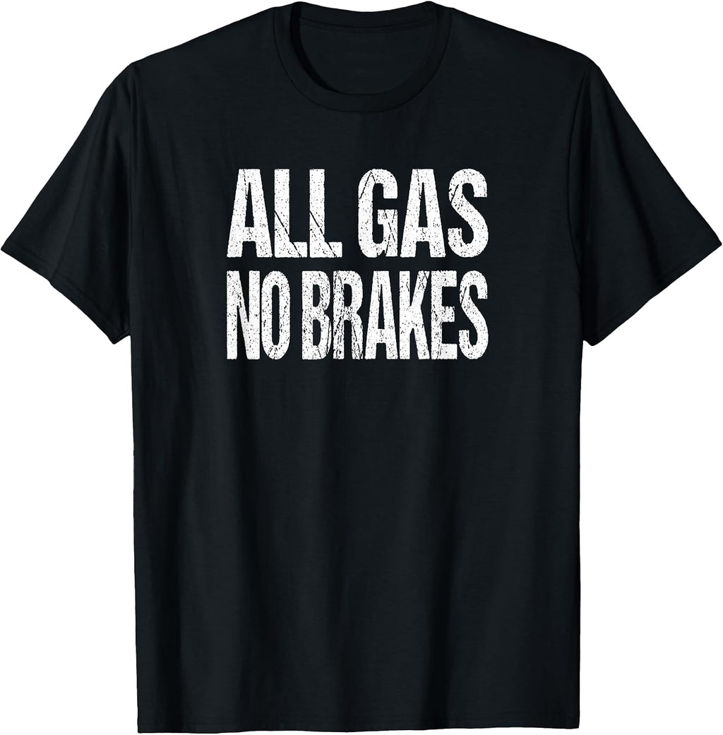 All Gas No Brakes Inspirational Motivational Novelty T-Shirt