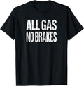 All Gas No Brakes Inspirational Motivational Novelty T-Shirt