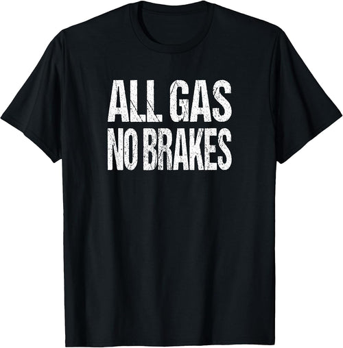 All Gas No Brakes Inspirational Motivational Novelty T-Shirt