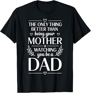 Only Thing Better Than Being Your Mom is Watching You Be Dad T-Shirt
